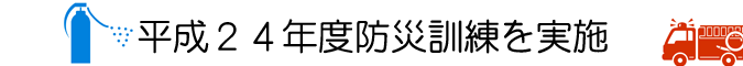 平成24年度防災訓練を実施