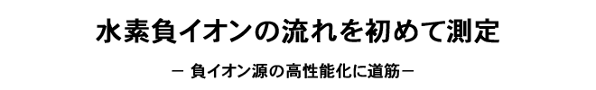 水素負イオンの流れを初めて測定