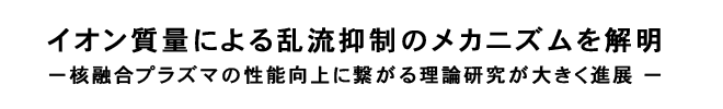 イオン質量による乱流抑制のメカニズムを解明