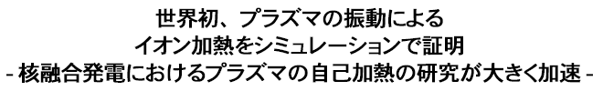 世界初、プラズマの振動によるイオン加熱をシミュレーションで証明