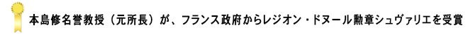 本島修名誉教授（元所長）が、フランス政府からレジオン・ドヌール勲章シュヴァリエを受賞